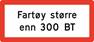 Smalt underskilt med teksten Fartøy større enn 300 BT